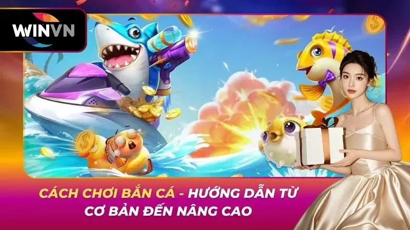 Cách Chơi Bắn Cá – Hướng Dẫn Từ Cơ Bản Đến Nâng Cao