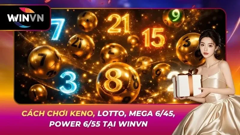 Cách Chơi Keno, Lotto, Mega 6/45, Power 6/55 Tại Winvn