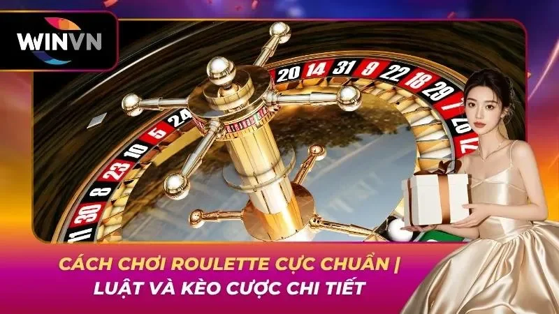Cách Chơi Roulette Cực Chuẩn | Luật Và Kèo Cược Chi Tiết