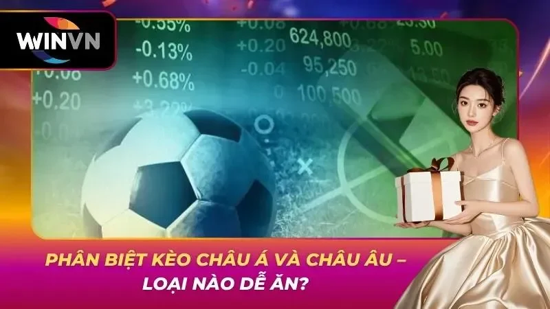 Phân Biệt Kèo Châu Á Và Châu Âu – Loại Nào Dễ Ăn?